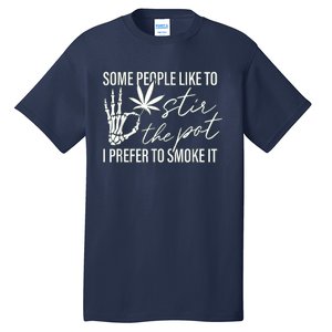 Some People Like To Stir The Pot I Prefer To Smoke It Tall T-Shirt