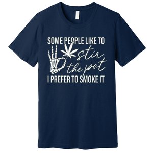 Some People Like To Stir The Pot I Prefer To Smoke It Premium T-Shirt