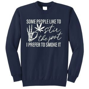 Some People Like To Stir The Pot I Prefer To Smoke It Tall Sweatshirt