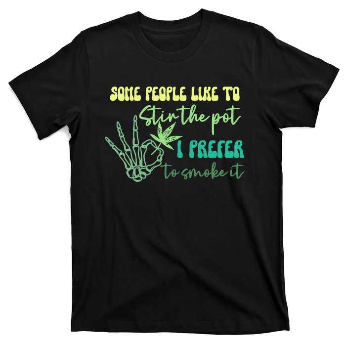 Some People Like To Stir The Pot I Prefer To Smoke It Marijuana Weed 420 Days T-Shirt