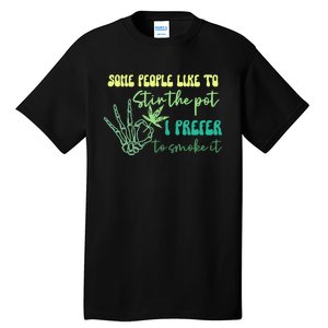 Some People Like To Stir The Pot I Prefer To Smoke It Marijuana Weed 420 Days Tall T-Shirt