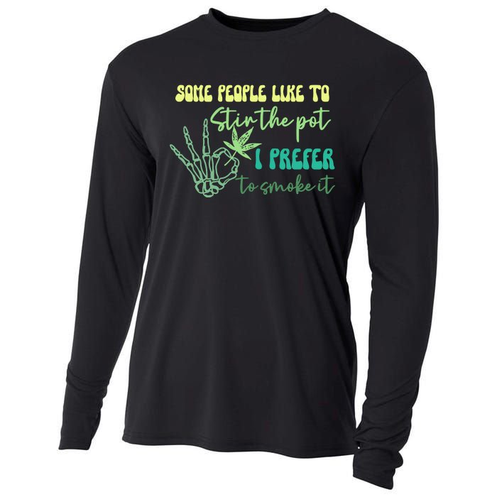 Some People Like To Stir The Pot I Prefer To Smoke It Marijuana Weed 420 Days Cooling Performance Long Sleeve Crew