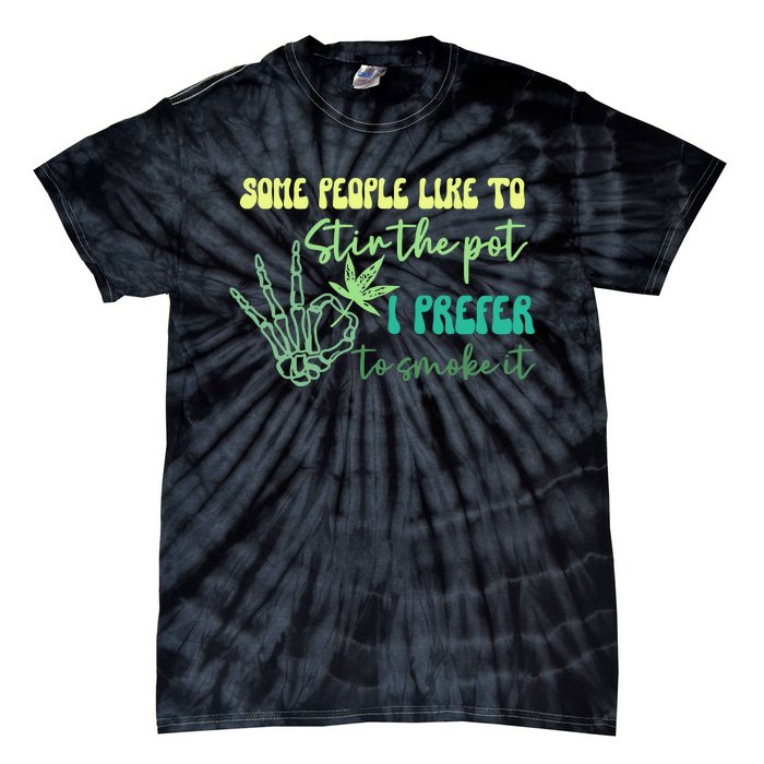 Some People Like To Stir The Pot I Prefer To Smoke It Marijuana Weed 420 Days Tie-Dye T-Shirt