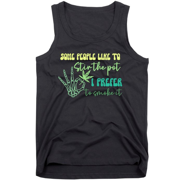 Some People Like To Stir The Pot I Prefer To Smoke It Marijuana Weed 420 Days Tank Top