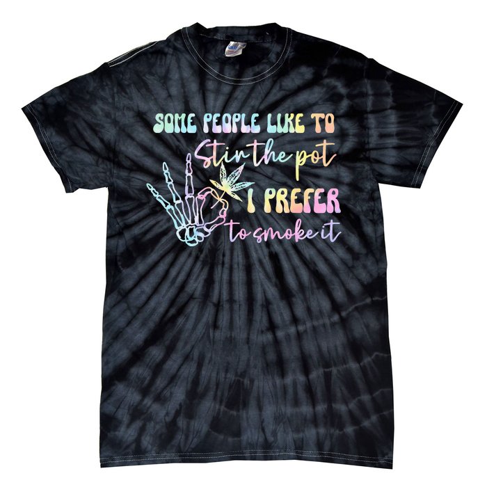 Some People Like To Stir The Pot I Prefer To Smoke I Tie Dye Tie-Dye T-Shirt