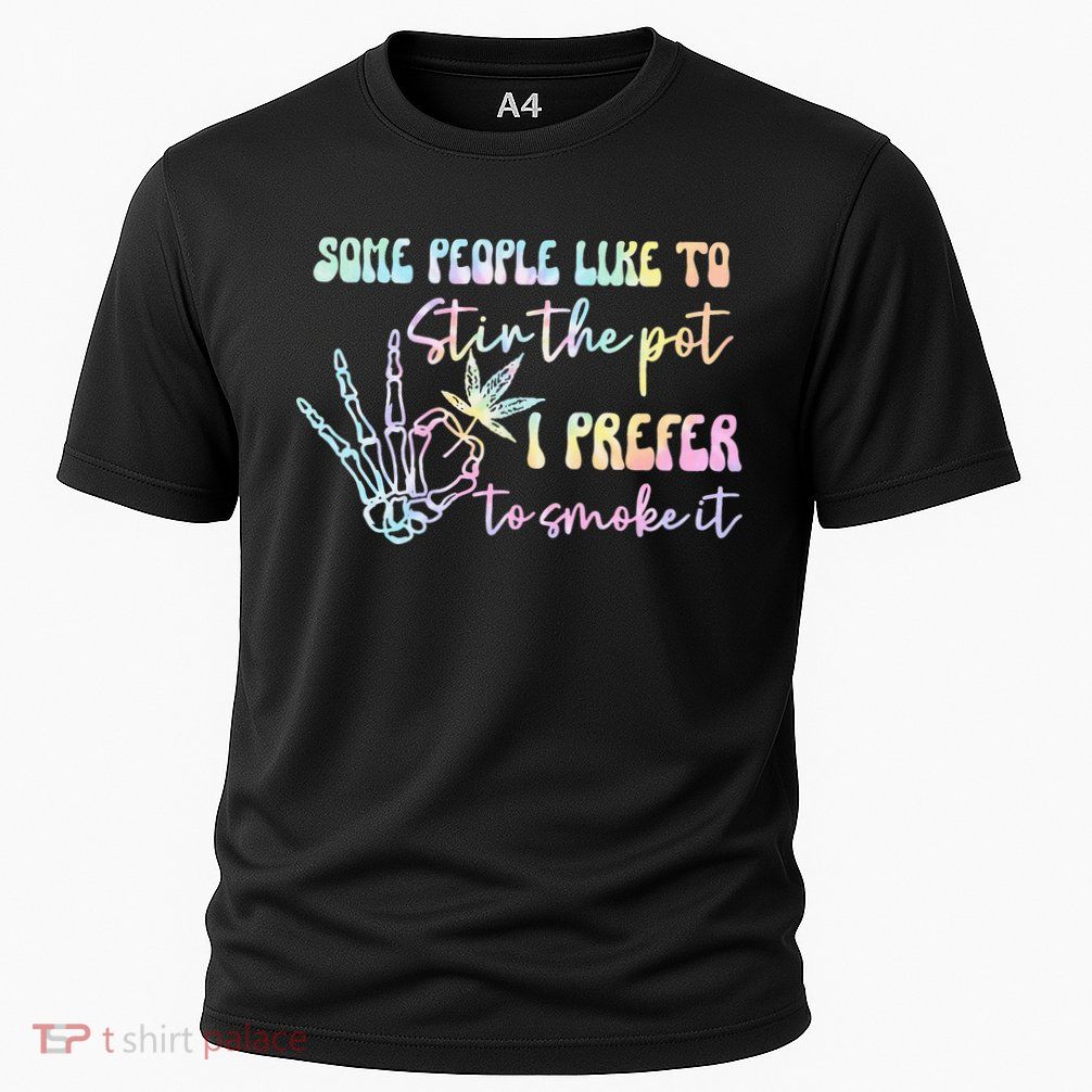 Some People Like To Stir The Pot I Prefer To Smoke I Tie Dye Pullover Hoodie Cooling Performance Crew T-Shirt