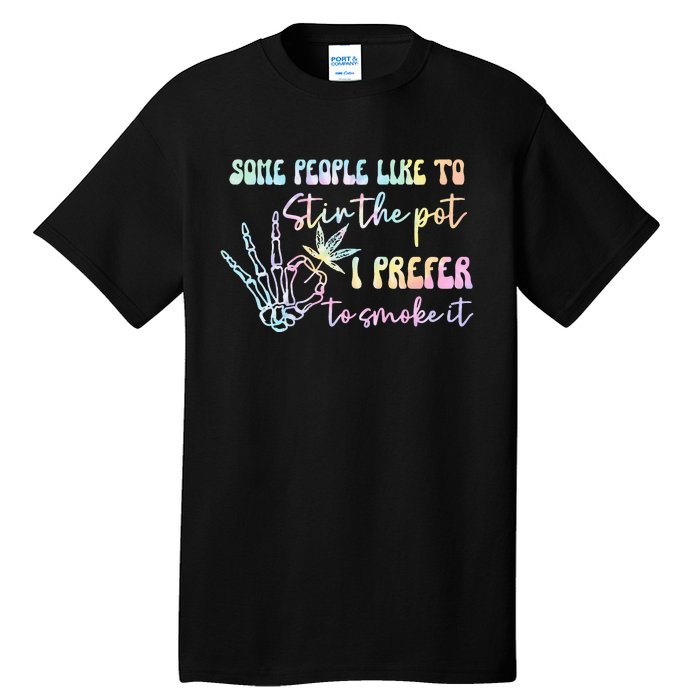 Some People Like To Stir The Pot I Prefer To Smoke I Tie Dye Pullover Hoodie Tall T-Shirt