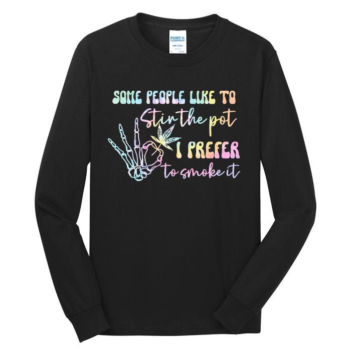 Some People Like To Stir The Pot I Prefer To Smoke I Tie Dye Pullover Hoodie Tall Long Sleeve T-Shirt