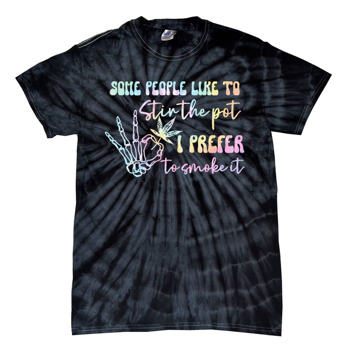 Some People Like To Stir The Pot I Prefer To Smoke I Tie Dye Pullover Hoodie Tie-Dye T-Shirt