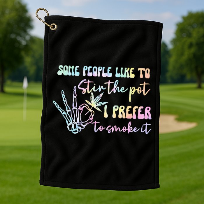 Some People Like To Stir The Pot I Prefer To Smoke I Tie Dye Pullover Hoodie Golf Towel