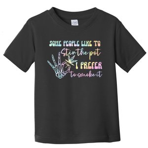 Some People Like To Stir The Pot I Prefer To Smoke I Tie Dye Pullover Hoodie Toddler T-Shirt