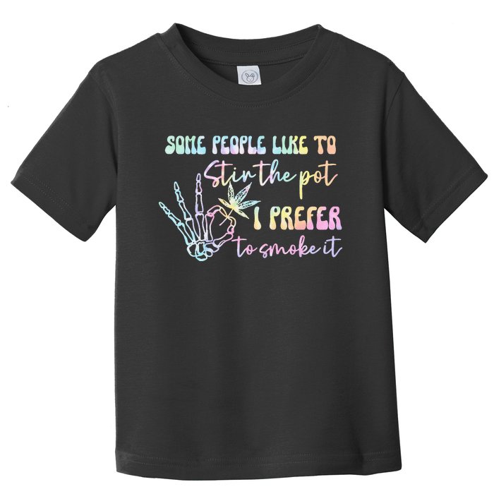 Some People Like To Stir The Pot I Prefer To Smoke I Tie Dye Pullover Hoodie Toddler T-Shirt