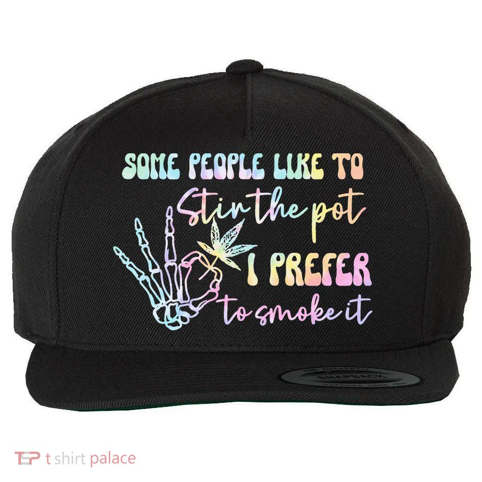 Some People Like To Stir The Pot I Prefer To Smoke I Tie Dye Pullover Hoodie Wool Snapback Cap