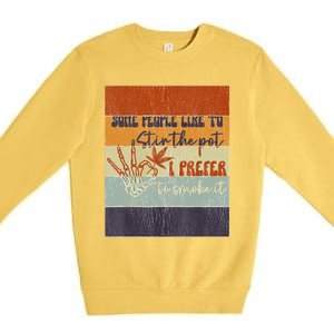 Some People Like To Stir The Pot I Prefer To Smoke It Premium Crewneck Sweatshirt