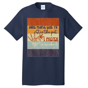 Some People Like To Stir The Pot I Prefer To Smoke It Tall T-Shirt