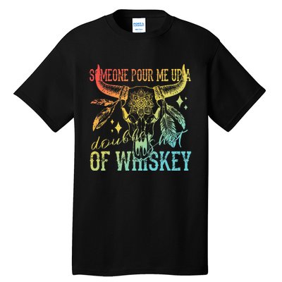 Someone Pour Me Up A Double Shot Of Whiskey Tall T-Shirt