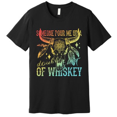 Someone Pour Me Up A Double Shot Of Whiskey Premium T-Shirt