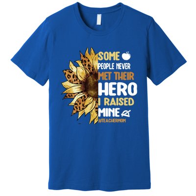 Some People Never Met Their Hero Teacher Mom Teaching Mother Cool Gift Premium T-Shirt