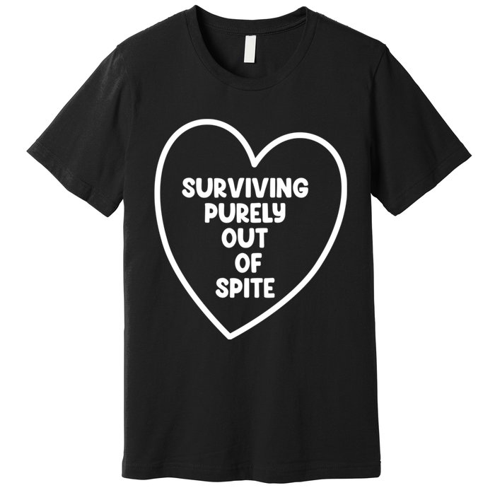 Surviving Purely Out Of Spite Appeal For Life Premium T-Shirt