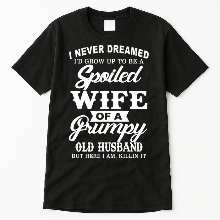 Spoiled Wife Of A Grumpy Old Husband Tall T-Shirt