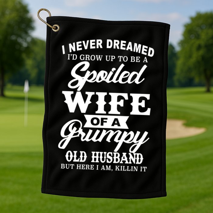 Spoiled Wife Of A Grumpy Old Husband Golf Towel