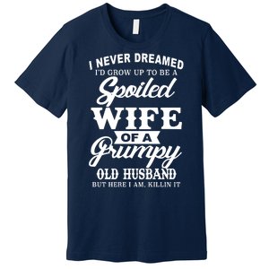 Spoiled Wife Of A Grumpy Old Husband Premium T-Shirt