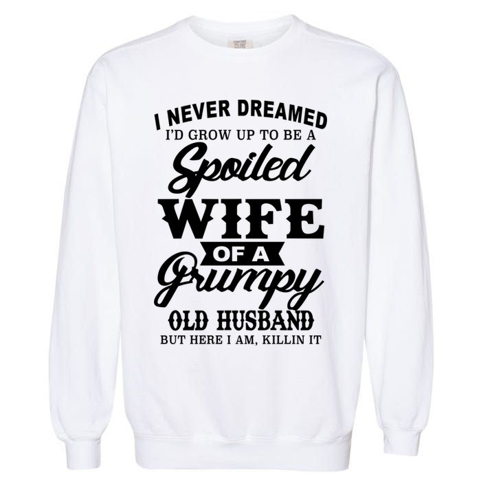 Spoiled Wife Of A Grumpy Old Husband Garment-Dyed Sweatshirt