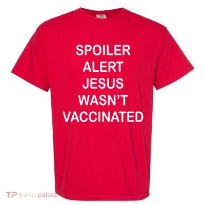 Spoiler Alert Jesus Wasn't Vaccinated Garment-Dyed Heavyweight T-Shirt