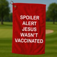 Spoiler Alert Jesus Wasn't Vaccinated Golf Towel