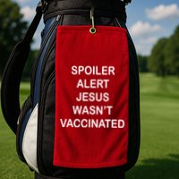 Spoiler Alert Jesus Wasn't Vaccinated Golf Towel
