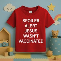 Spoiler Alert Jesus Wasn't Vaccinated Toddler T-Shirt