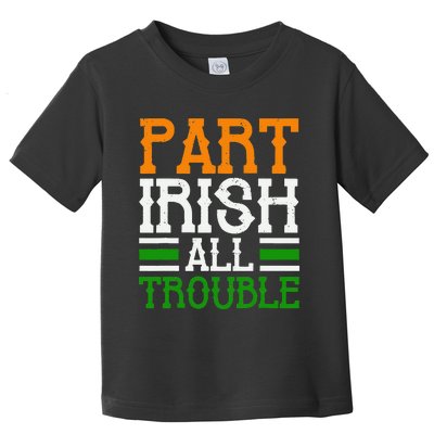 St Patricks Part Irish All Trouble Funny Toddler T-Shirt