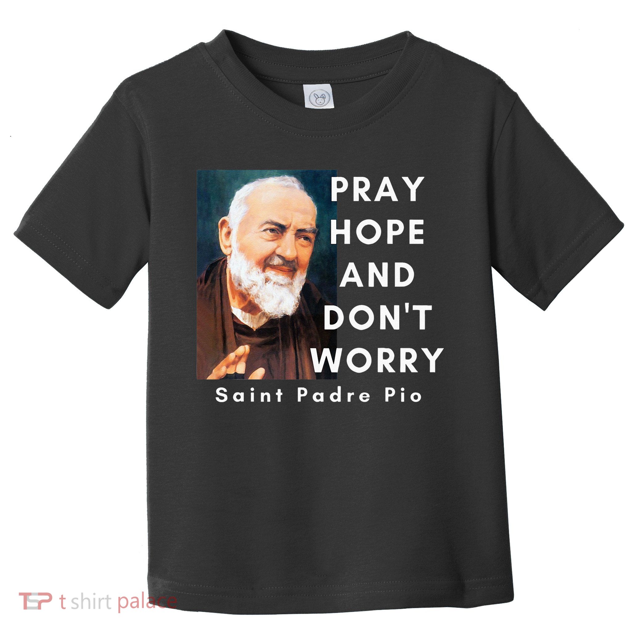 Saint Padre Pio Pray Hope And Dont Worry Catholic Christian Toddler T-Shirt