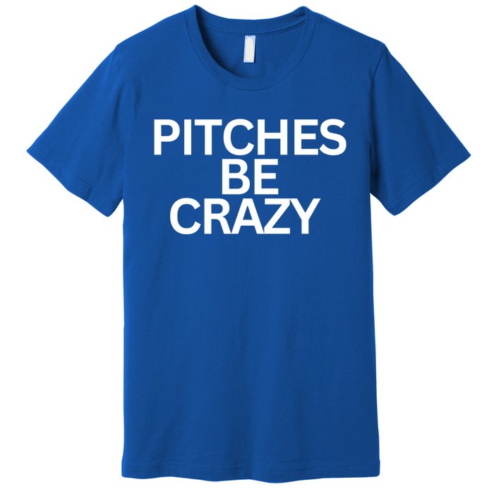 Softball Player Pitches Be Crazy Baseball Fun Baseball Gift Premium T-Shirt