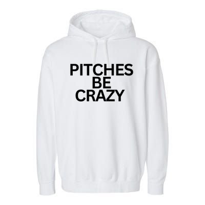 Softball Player Pitches Be Crazy Baseball Fun Baseball Gift Garment-Dyed Fleece Hoodie