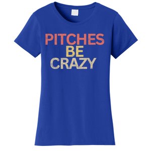 Softball Player Pitches Be Crazy Baseball Funny Baseball Gift Women's T-Shirt