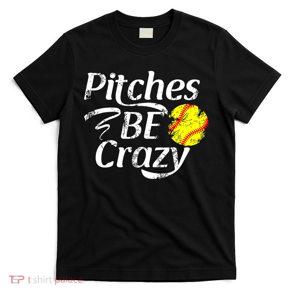 Softball Player Pitches Be Crazy Funny Softball Pitcher T-Shirt