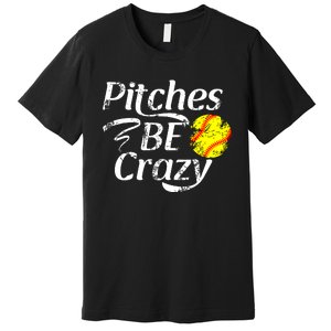 Softball Player Pitches Be Crazy Funny Softball Pitcher Premium T-Shirt