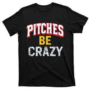 Softball Player Pitches Be Crazy Funny Baseball Gift T-Shirt