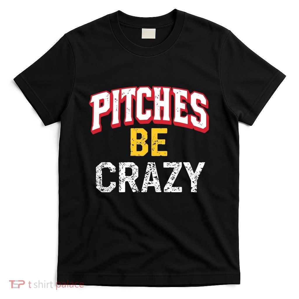 Softball Player Pitches Be Crazy Funny Baseball Gift T-Shirt