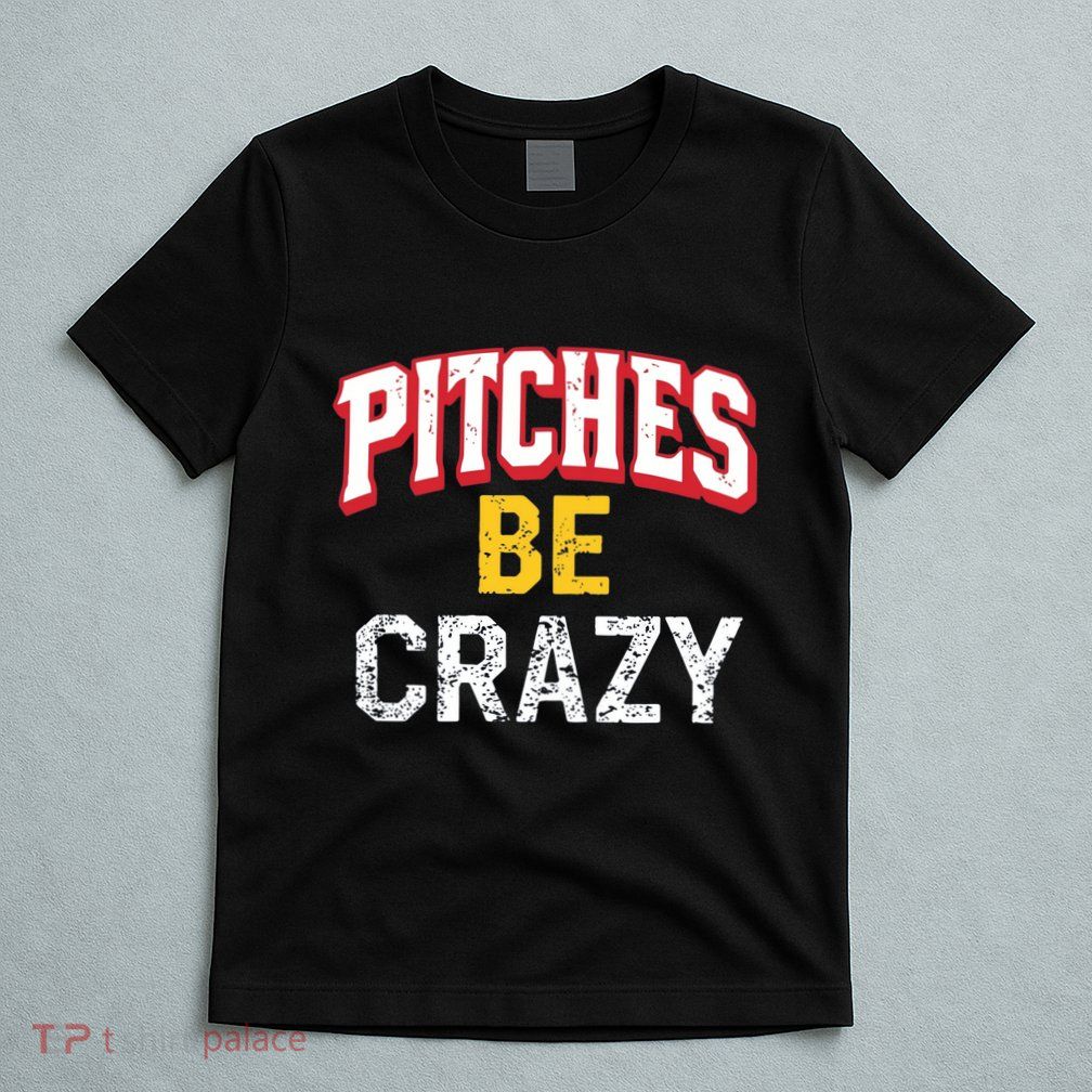 Softball Player Pitches Be Crazy Funny Baseball Gift T-Shirt