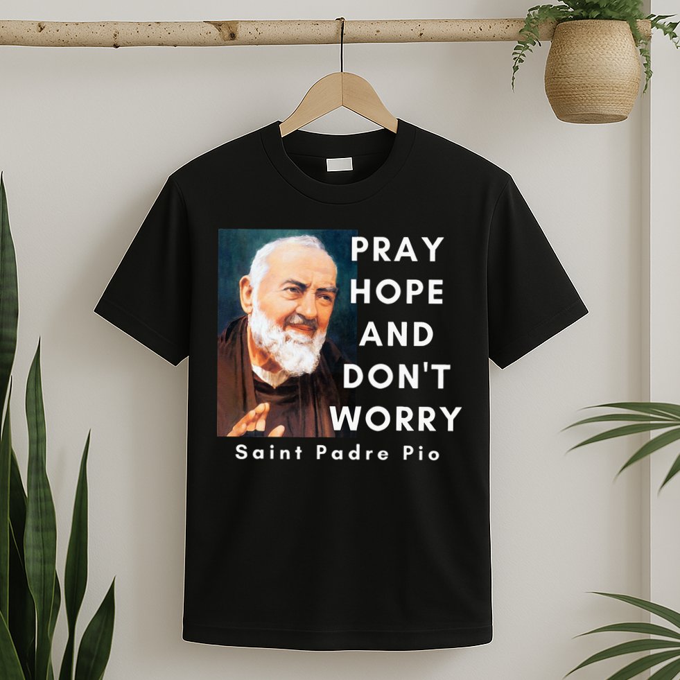 Saint Padre Pio Pray Hope And Dont Worry Catholic Christian T-Shirt