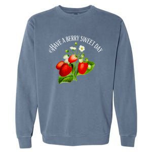 Strawberry Positive Quote Have A Berry Sweet Day Gift Garment-Dyed Sweatshirt