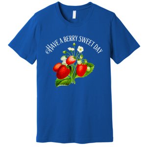 Strawberry Positive Quote Have A Berry Sweet Day Gift Premium T-Shirt