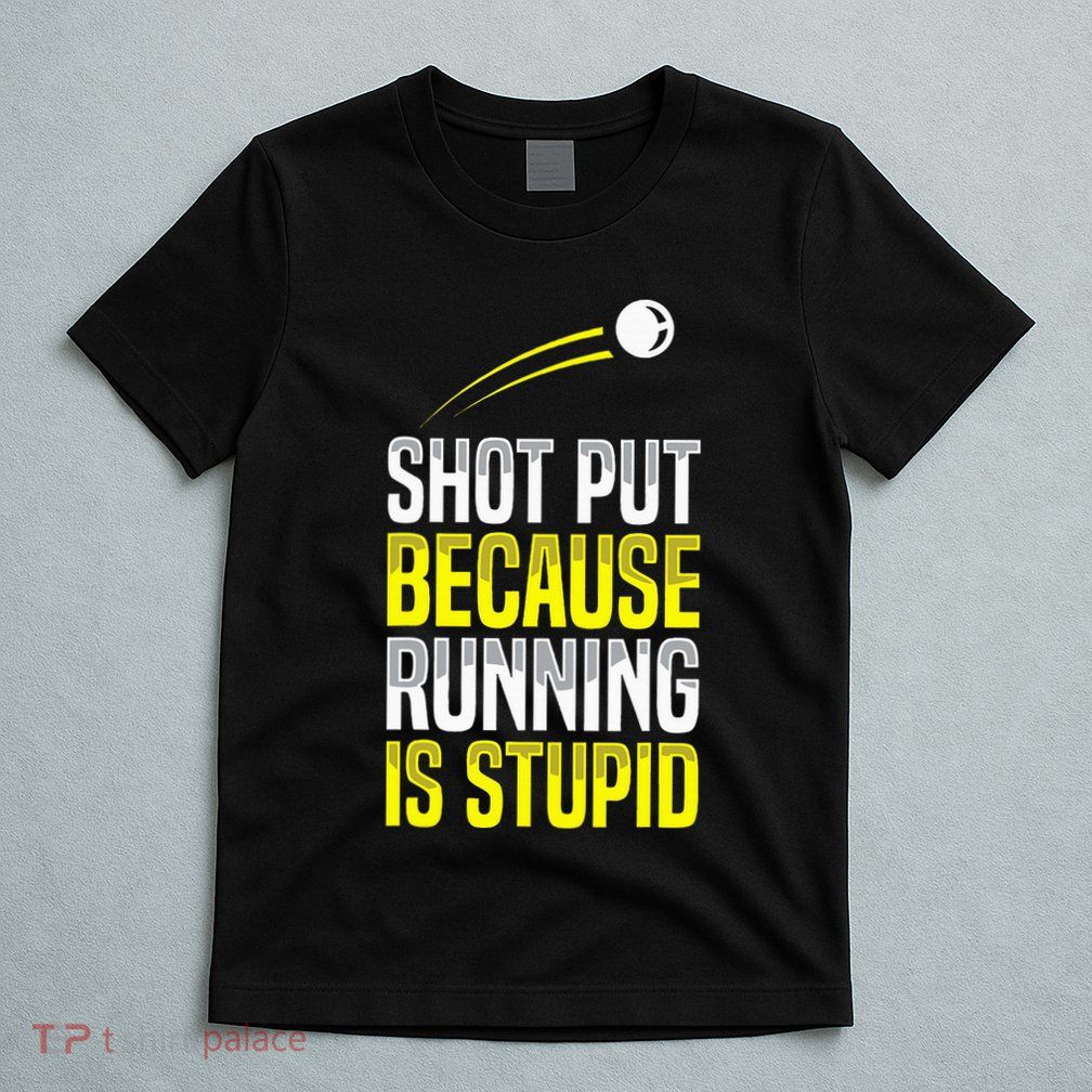 Shot Put Running Is Stupid Track Field Apparel T-Shirt