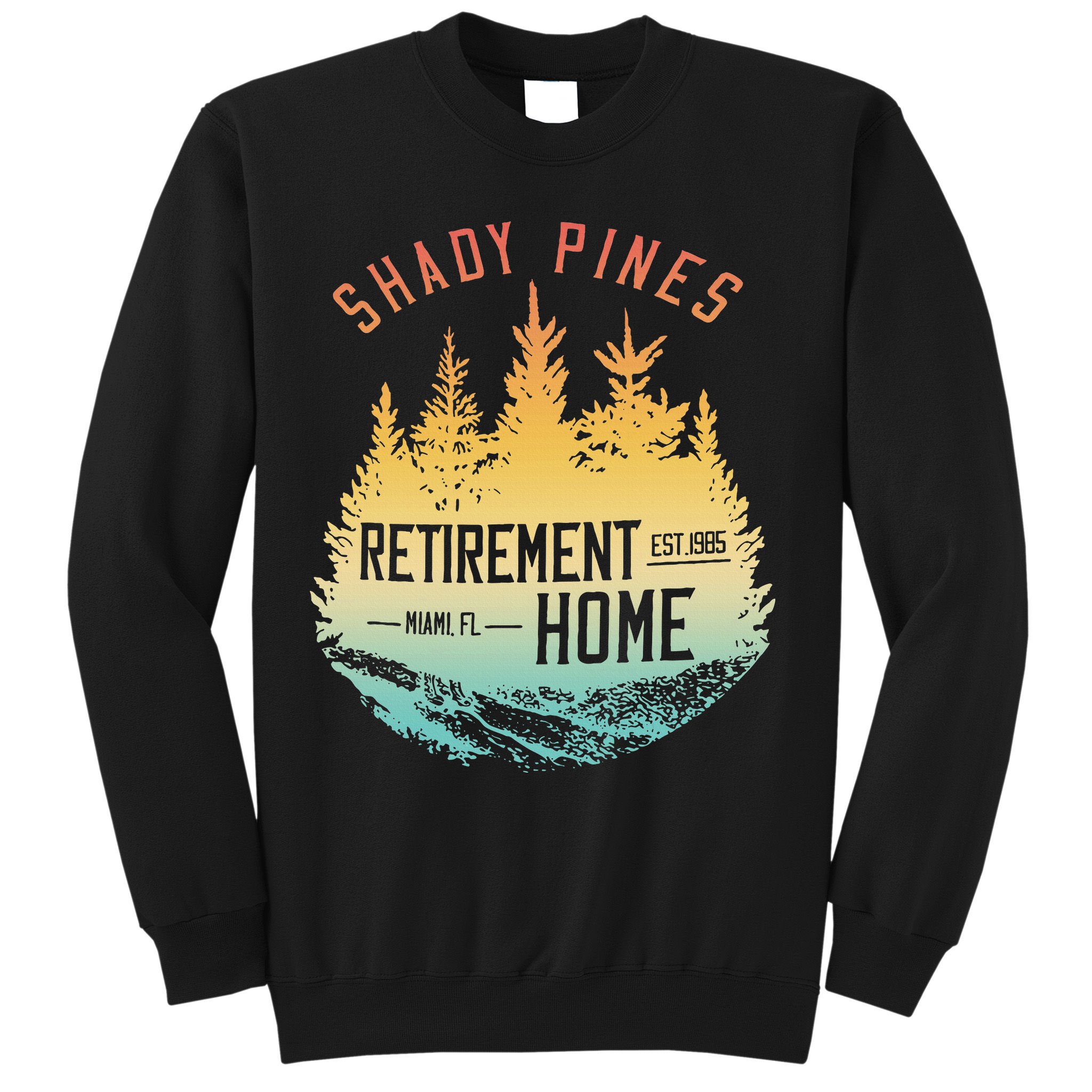 Shady Pines Retirement Est.1985 Miami Fl Home Apparel Sweatshirt