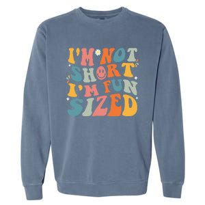 Short People Saying Humor Funny I'm Not Short I'm Fun Sized Garment-Dyed Sweatshirt