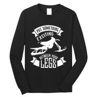 Snowmobile Put Something Exciting Between Your Legs W Long Sleeve Shirt