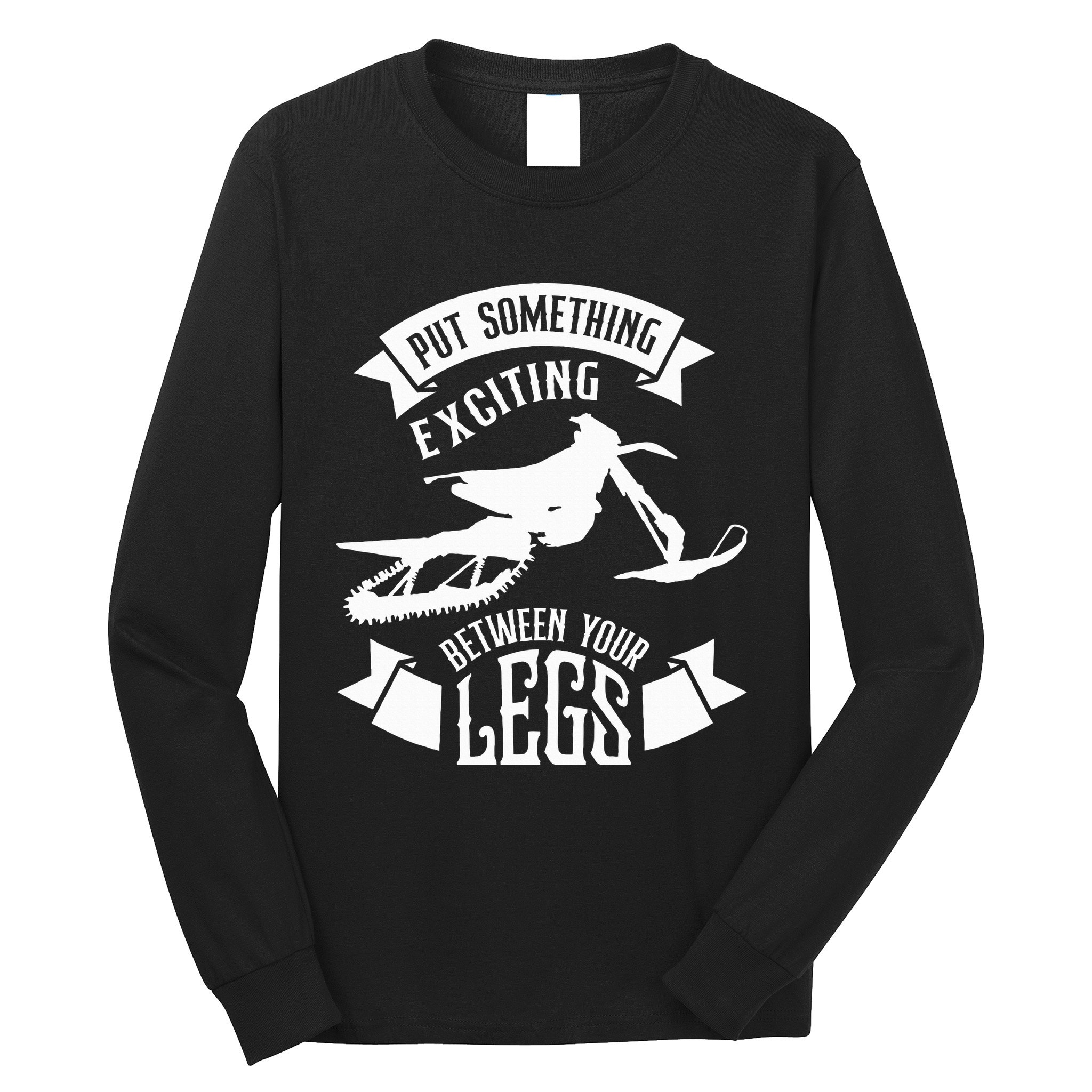 Snowmobile Put Something Exciting Between Your Legs W Long Sleeve Shirt
