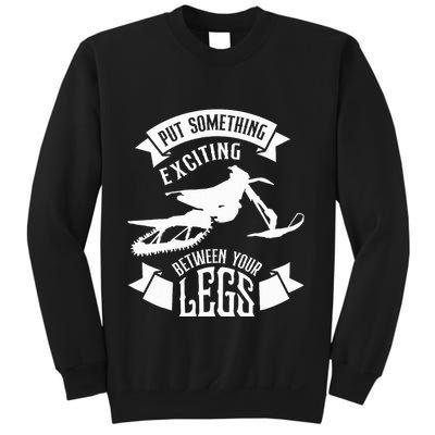 Snowmobile Put Something Exciting Between Your Legs W Sweatshirt